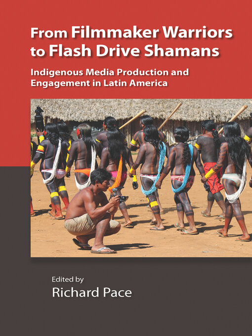Title details for From Filmmaker Warriors to Flash Drive Shamans by Richard Pace - Available